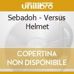 Sebadoh - Versus Helmet cd musicale di SEBADOH