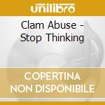 Clam Abuse - Stop Thinking cd