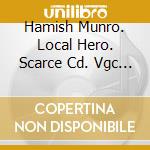 Hamish Munro. Local Hero. Scarce Cd. Vgc - Hamish Munro. Local Hero. Scarce Cd. Vgc cd