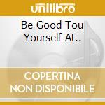 Be Good Tou Yourself At.. cd
