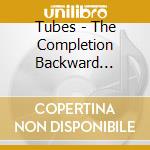 Tubes - The Completion Backward Principle cd musicale di THE TUBES