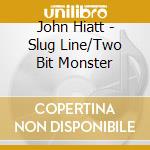 John Hiatt - Slug Line/Two Bit Monster