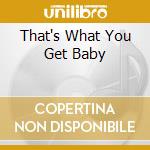 That's What You Get Baby cd