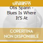 Otis Spann - Blues Is Where It'S At cd musicale di OTIS SPANN
