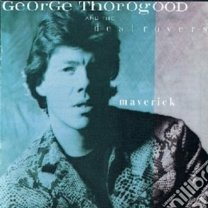 George Thorogood & The Destroyers - Maverick cd musicale di THOROGOOD GEORGE