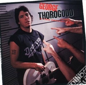 George Thorogood & The Destroyers - Born To Be Bad cd musicale di THOROGOOD GEORGE