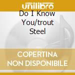 Do I Know You/trout Steel cd