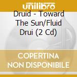 Druid - Toward The Sun/Fluid Drui (2 Cd) cd