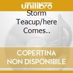 Storm Teacup/here Comes.. cd