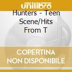 Hunters - Teen Scene/Hits From T cd