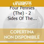 Four Pennies (The) - 2 Sides Of The 4 Pennies cd musicale di FOUR PENNIES