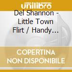 Del Shannon - Little Town Flirt / Handy Man cd musicale di DEL SHANNON