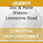 Doc & Merle Watson - Lonesome Road cd musicale di WATSON DOC & MERLE