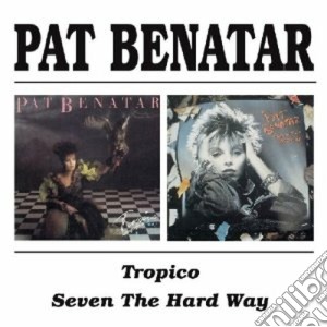 Pat Benatar - Tropico/seven The Hard Way cd musicale di BENATAR PAT