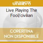 Live Playing The Fool/civilian cd