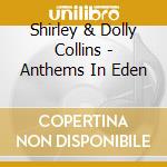Shirley & Dolly Collins - Anthems In Eden cd musicale di SHIRLEY & DOLLY COLL
