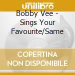 Bobby Vee - Sings Your Favourite/Same cd musicale di VEE BOBBY