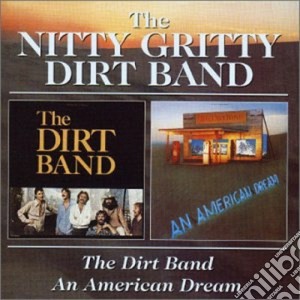 Nitty Gritty Dirt Band - The Dirt Band / An American Dream cd musicale di NITTY GRITTY DIRT BAND