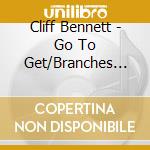 Cliff Bennett - Go To Get/Branches Out cd musicale di BENNETT CLIF