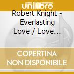 Robert Knight - Everlasting Love / Love On A Mountain Top cd musicale di ROBERT KNIGHT