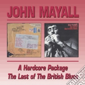 John Mayall - A Hardcore Package / The Last Of The British Blues (2 Cd) cd musicale di MAYALL JOHN