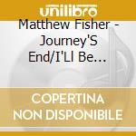 Matthew Fisher - Journey'S End/I'Ll Be... cd