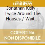 Jonathan Kelly - Twice Around The Houses / Wait Till They Change The Backdrop (2 Cd) cd