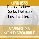 Ducks Deluxe - Ducks Deluxe / Taxi To The Terminal Zone (2 Cd) cd