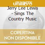 Jerry Lee Lewis - Sings The Country Music cd musicale di LEWIS JERRY LEE