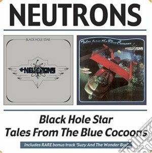 Neutrons - Black Hole Star / Tales From The Blue Cocoons cd musicale di NEUTRONS