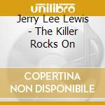 Jerry Lee Lewis - The Killer Rocks On cd musicale di LEWIS JERRY LEE