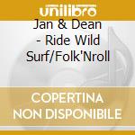 Jan & Dean - Ride Wild Surf/Folk'Nroll cd musicale di Jan & dean