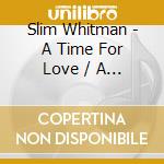 Slim Whitman - A Time For Love / A Travellin Man cd musicale di Slim Whitman