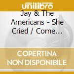 Jay & The Americans - She Cried / Come A Little Bit Closer cd
