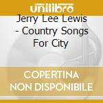 Jerry Lee Lewis - Country Songs For City cd