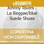 Johnny Rivers - La Reggae/blue Suede Shoes cd
