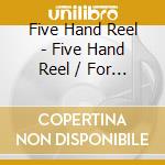 Five Hand Reel - Five Hand Reel / For A That / Earl O'Moray (2 Cd) cd