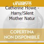 Catherine Howe - Harry/Silent Mother Natur cd