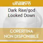 Dark Rise/god Looked Down cd