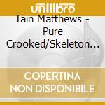 Iain Matthews - Pure Crooked/Skeleton Key cd