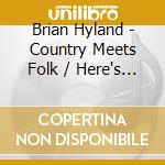 Brian Hyland - Country Meets Folk / Here's To Our Love cd musicale di BRIAN HYLAND
