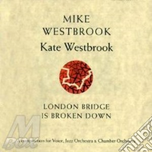Mike Westbrook & Kate Westbrook - London Bridge Is Broken cd musicale di WESTBROOK MIKE & KAT