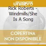 Rick Roberts - Windmills/She Is A Song cd