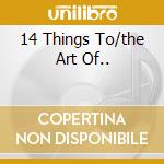 14 Things To/the Art Of.. cd