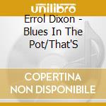 Errol Dixon - Blues In The Pot/That'S cd musicale di DIXON ERROL