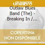 Outlaw Blues Band (The) - Breaking In / The Outlaw Blues Band cd musicale di Outlaw blues band