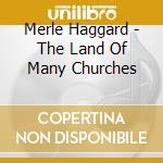 Merle Haggard - The Land Of Many Churches cd