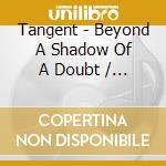 Tangent - Beyond A Shadow Of A Doubt / Chasing Shadows Live (2 Cd) cd