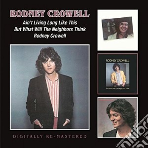 Rodney Crowell - Ain't Living Long Like This / But Will... / Rodney Crowell (2 Cd) cd musicale di Rodney Crowell
