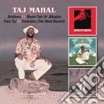 Taj Mahal - Brothers / Music Fuh Ya' / Evolution (2 Cd)